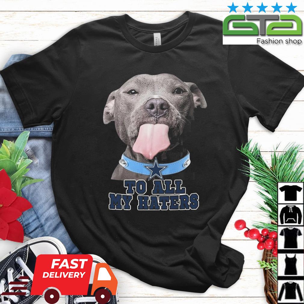 Dallas Cowboys To All My Haters Pitbull Shirt