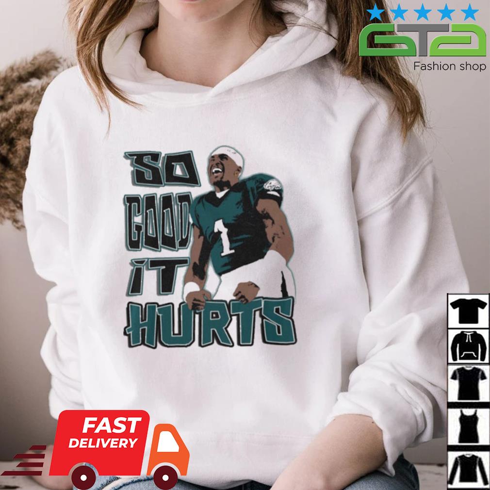 Jalen Hurts Philadelphia Eagles So Good It Hurts Shirt, hoodie