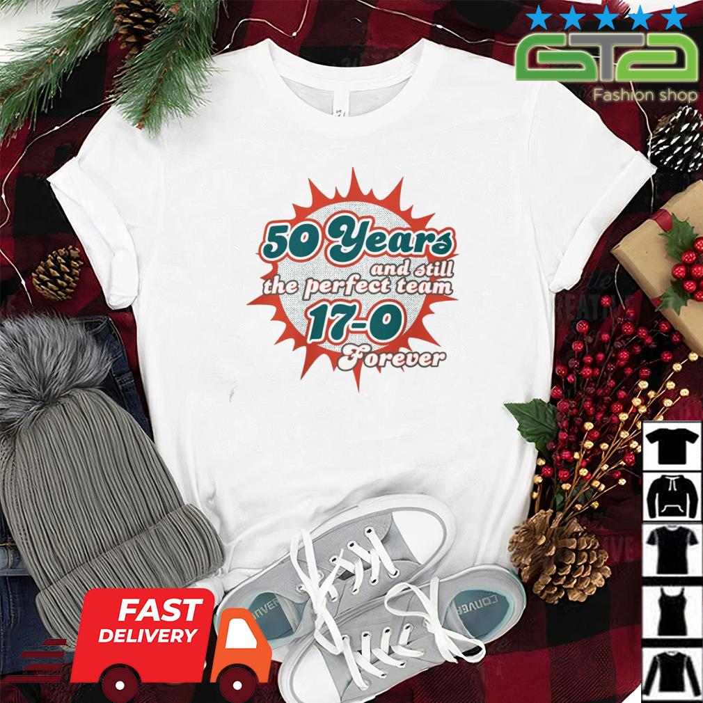 Official MiamI dolphins 50 years and still the perfect team 17-0 forever  T-shirt, hoodie, tank top, sweater and long sleeve t-shirt