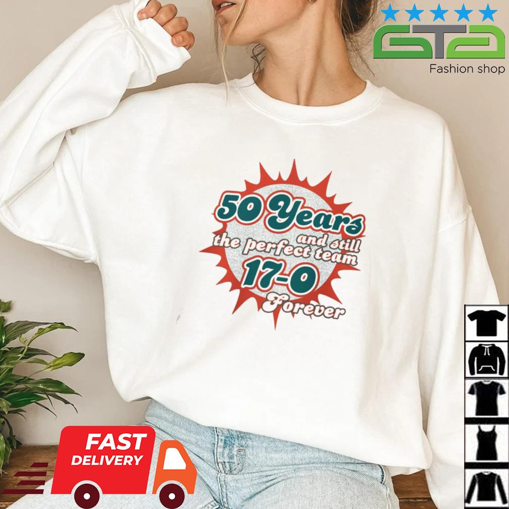 Official MiamI dolphins 50 years and still the perfect team 17-0 forever  T-shirt, hoodie, tank top, sweater and long sleeve t-shirt