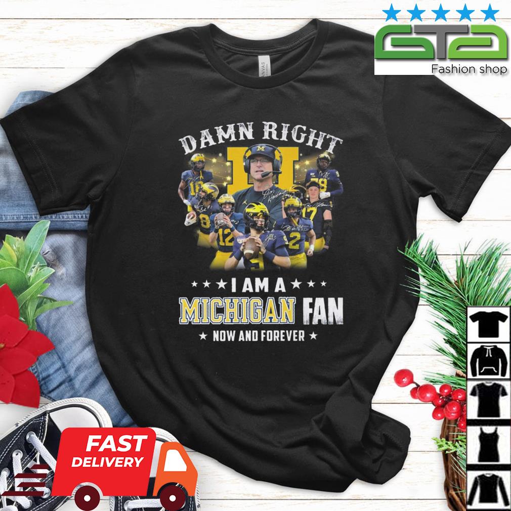 Michigan Wolverines Damn Right I Am A Michigan Fan Now And Forever Signatures Shirt