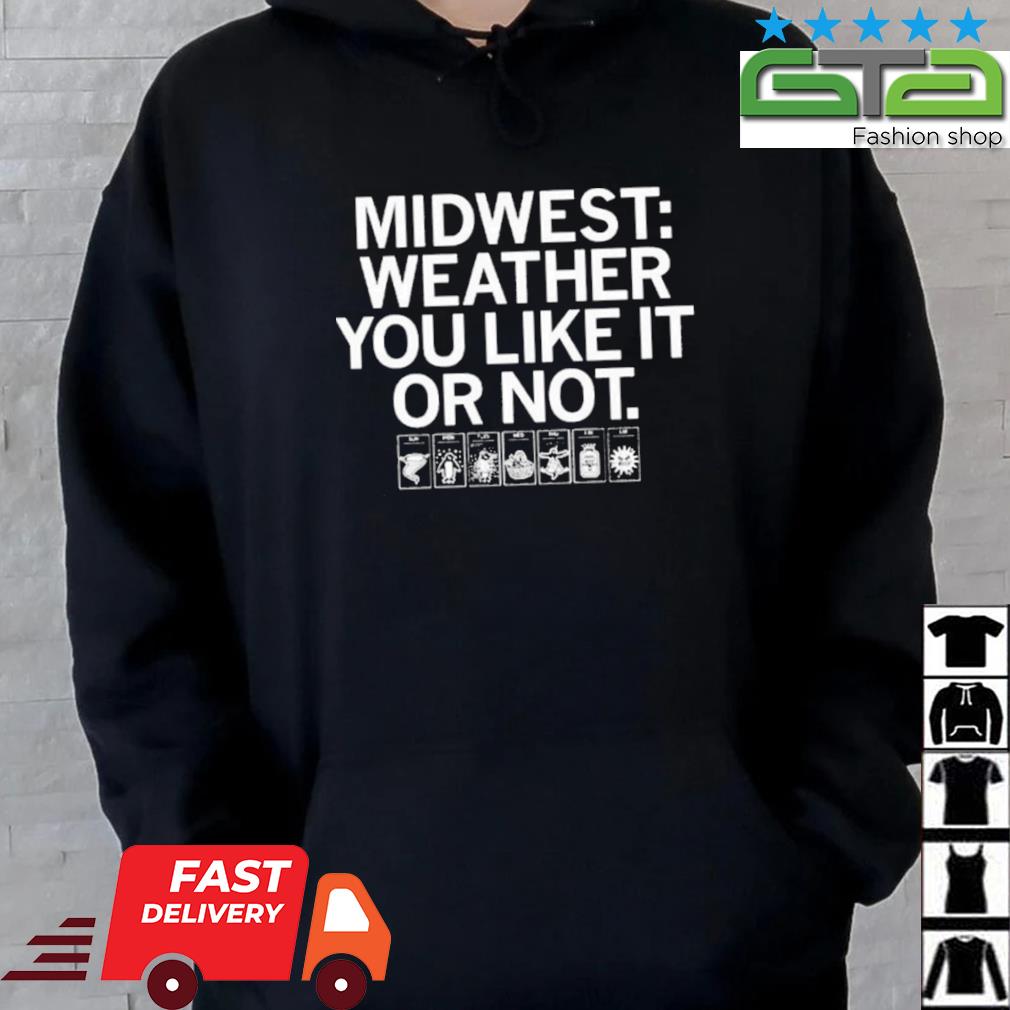 Midwest Weather You Like It Or Not Shirt Hoodie