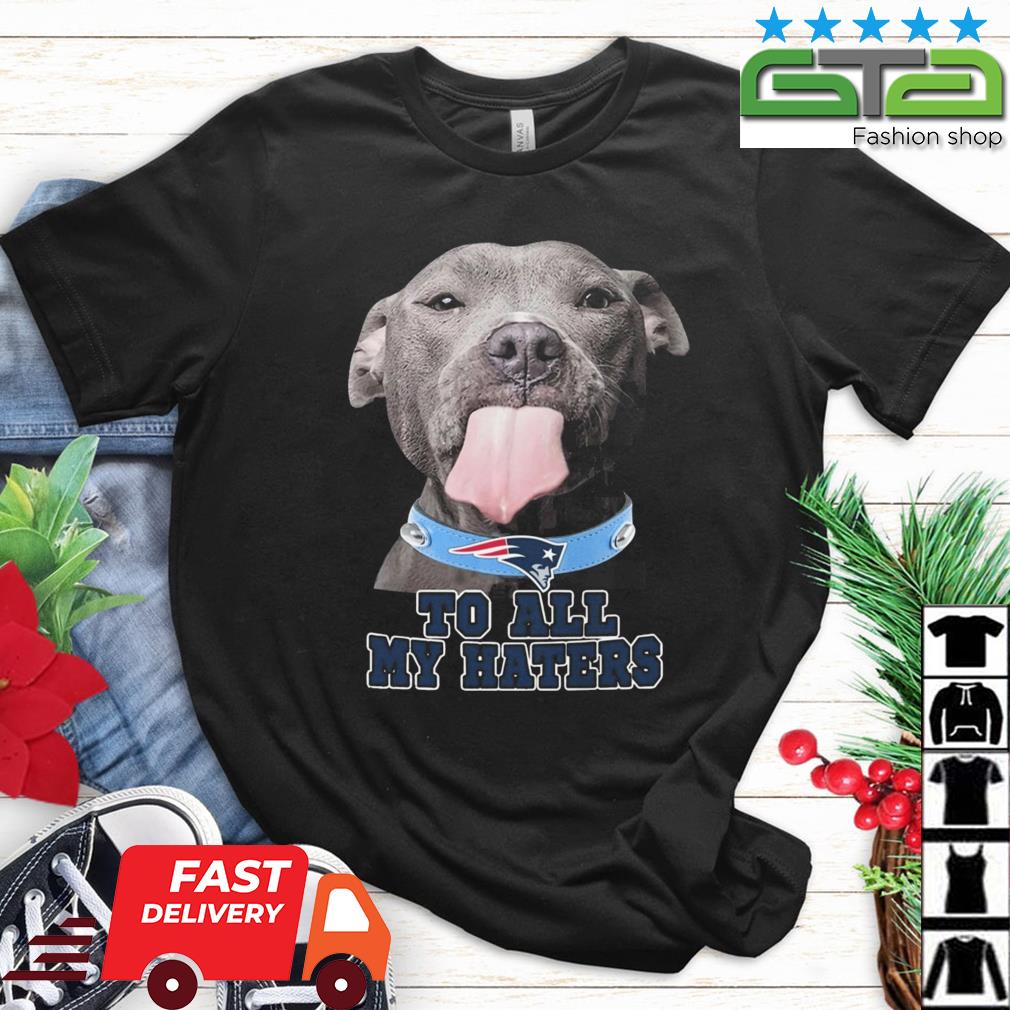 New England Patriots To All My Haters Pitbull Shirt