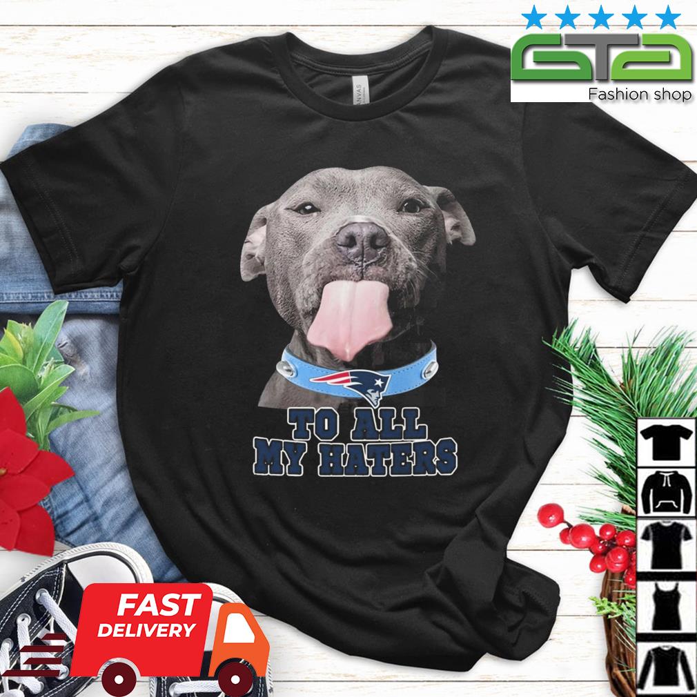 New England Patriots To All My Haters Pitbull Shirt, hoodie