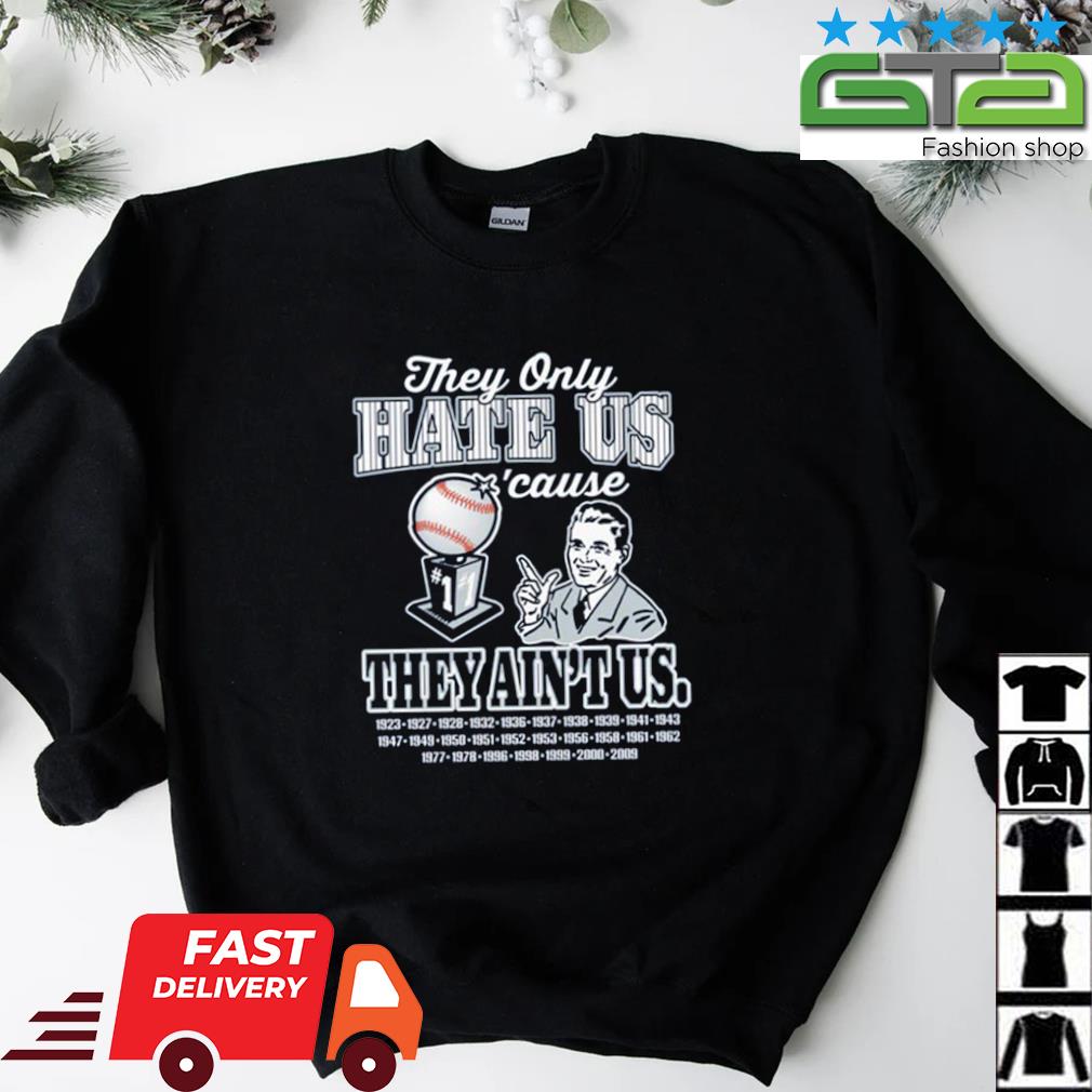 New York Yankees they only hate us cause they ain't us shirt, hoodie,  sweater, long sleeve and tank top