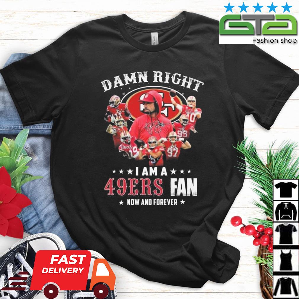 Damn Right I Am A San Francisco 49ers Fan Now And Forever 2022