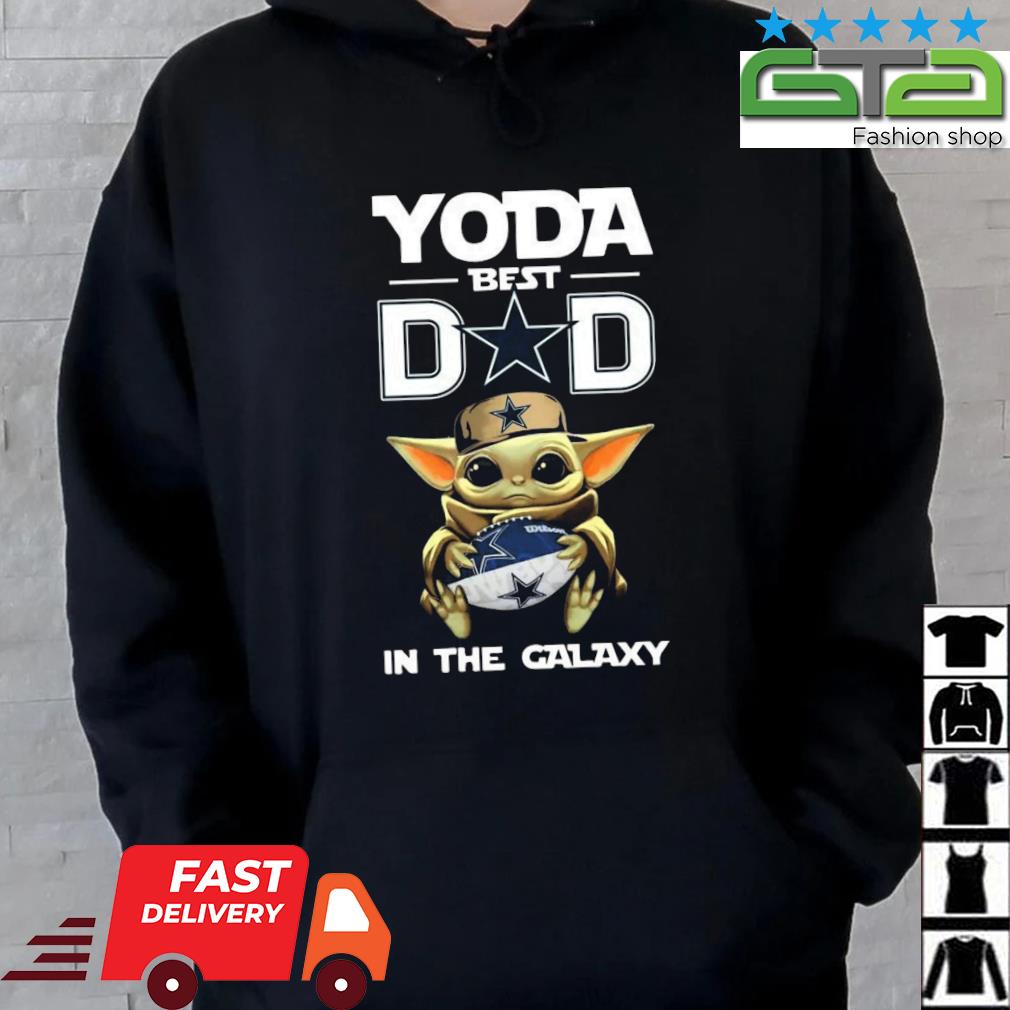 Yoda Best Dad In The Galaxy Dallas Cowboys Football Shirt NFL Sweatshirt -  Best Seller Shirts Design In Usa