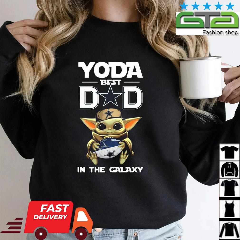 Yoda Best Dad In The Galaxy Dallas Cowboys Football Shirt NFL Sweatshirt -  Best Seller Shirts Design In Usa