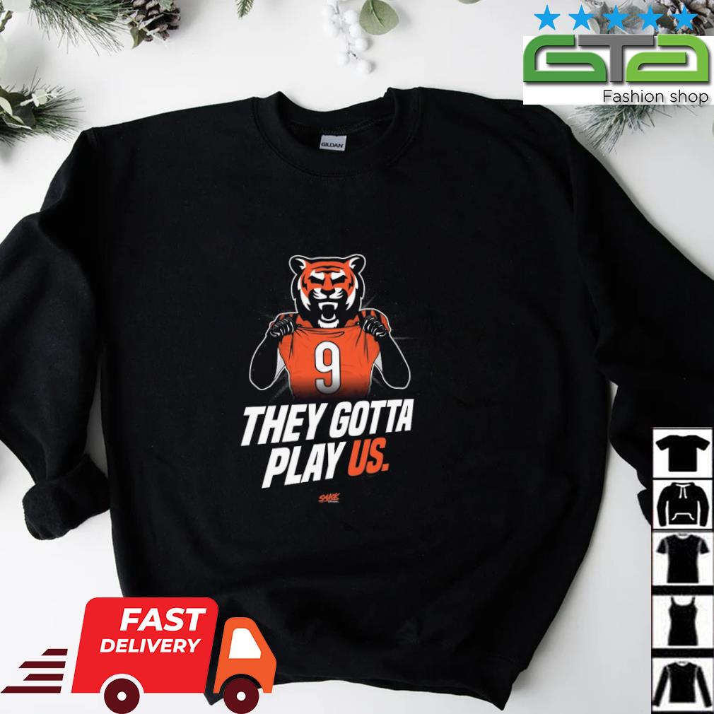 They gotta play us Cincinnati Bengals football 2023 shirt, hoodie