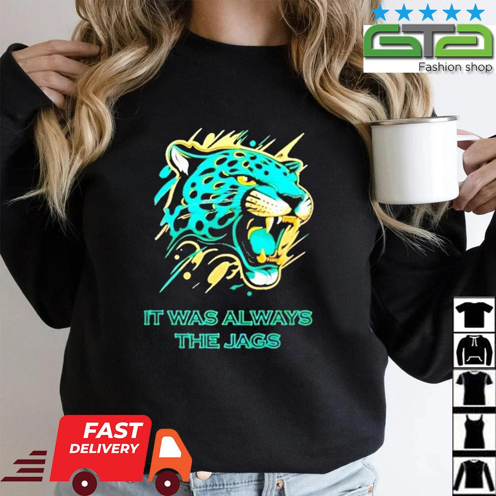 2023 Men's It Was Always The Jags Shirt, hoodie, sweater, long sleeve and  tank top