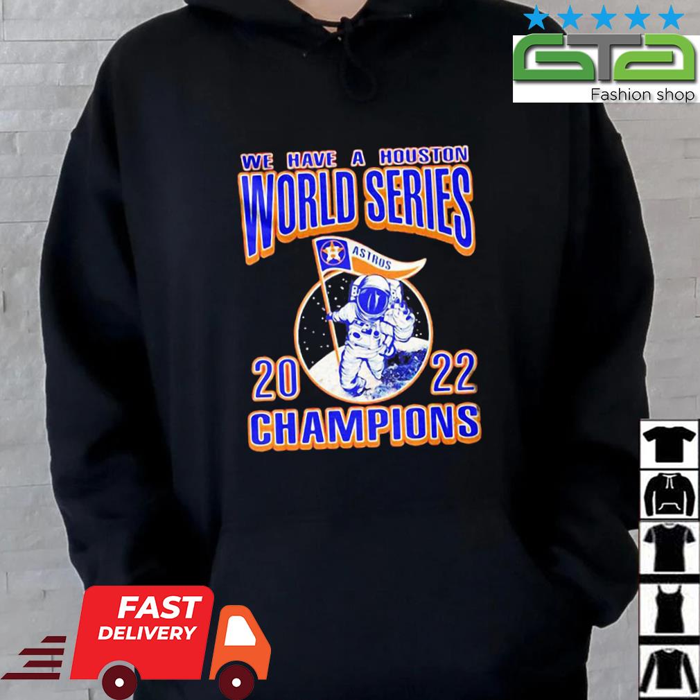 We Have A Houston Astros Ws Champions Astronaut 2022 Shirt, hoodie