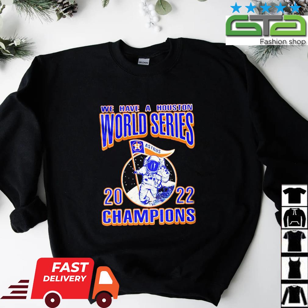 We Have A Houston Astros Ws Champions Astronaut 2022 Shirt,Sweater