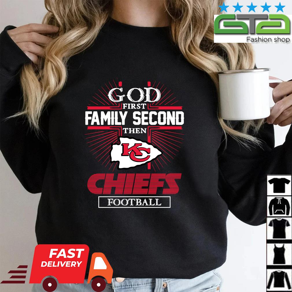 2023 God first family second then Kansas City Chiefs football t-shirt,  hoodie, sweater, long sleeve and tank top