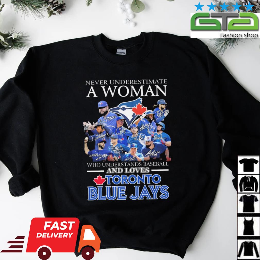 Never underestimate a woman who understands baseball and loves toronto blue  jays signatures 2023 shirt, hoodie, sweater, long sleeve and tank top