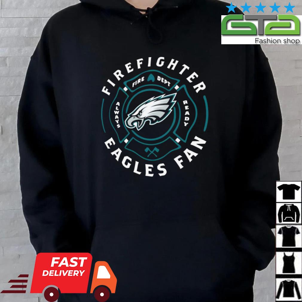 Philadelphia Eagles Firefighter Eagles Fan Always Fire Dept Ready Shirt,  hoodie, sweater, long sleeve and tank top