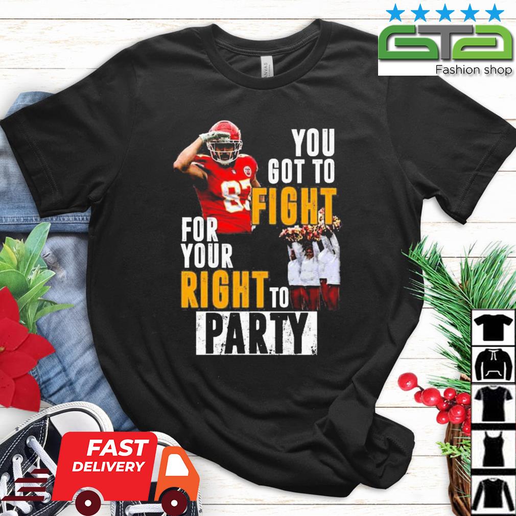 Travis Kelce fight for your right to party shirt, hoodie, sweater, long  sleeve and tank top