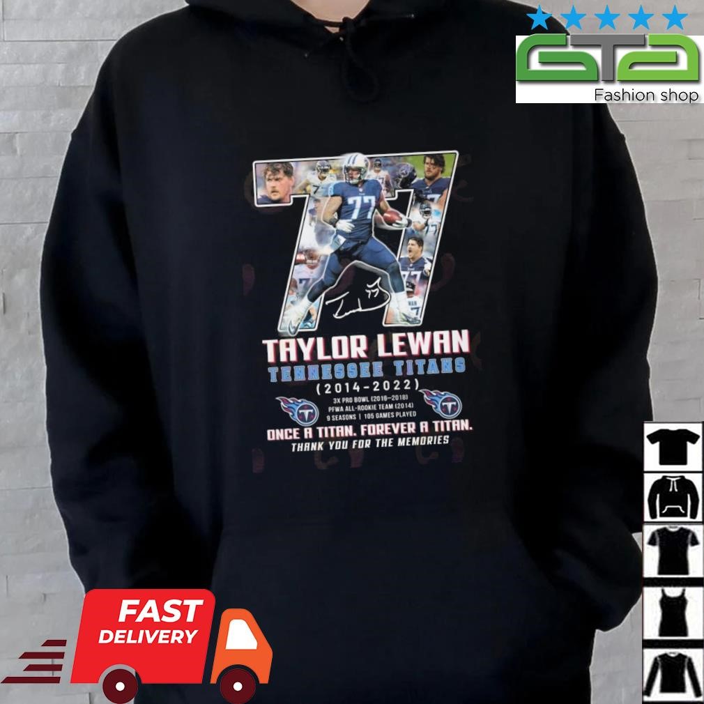 Official 77 taylor lewan Tennessee Titans once a titan forever a titan  thank you for the memories shirt, hoodie, sweater, long sleeve and tank top