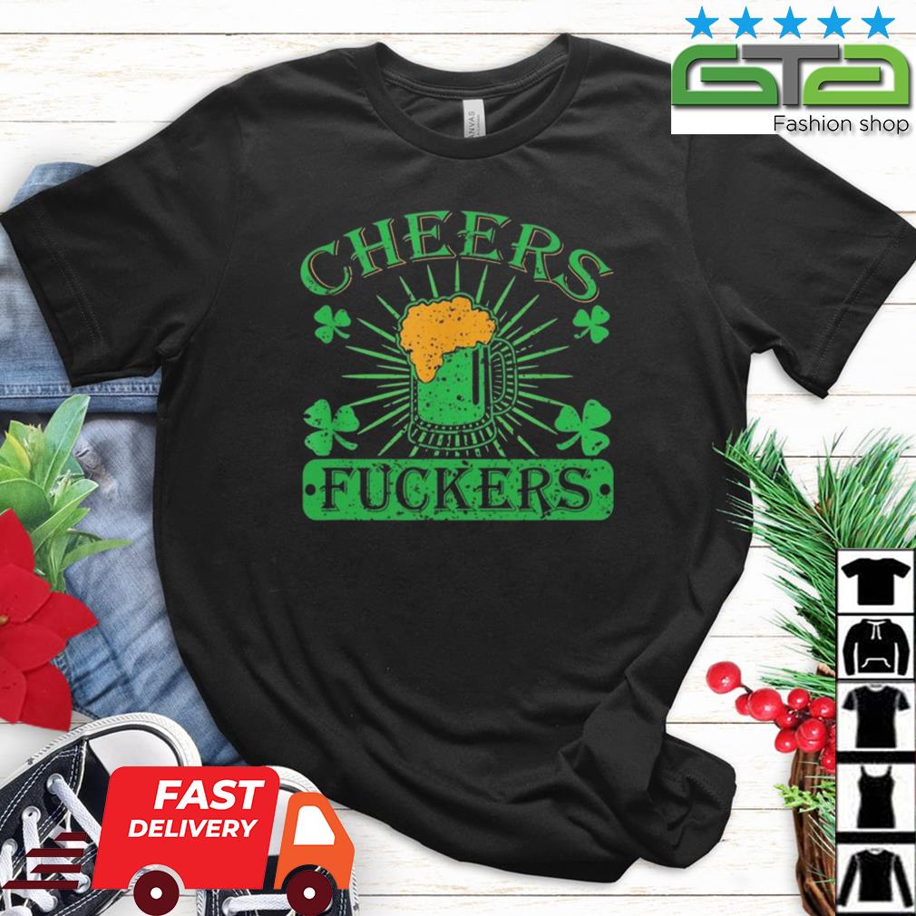 Cheers Fuckers Funny St. Patricks Day Irish Drinking Shirt