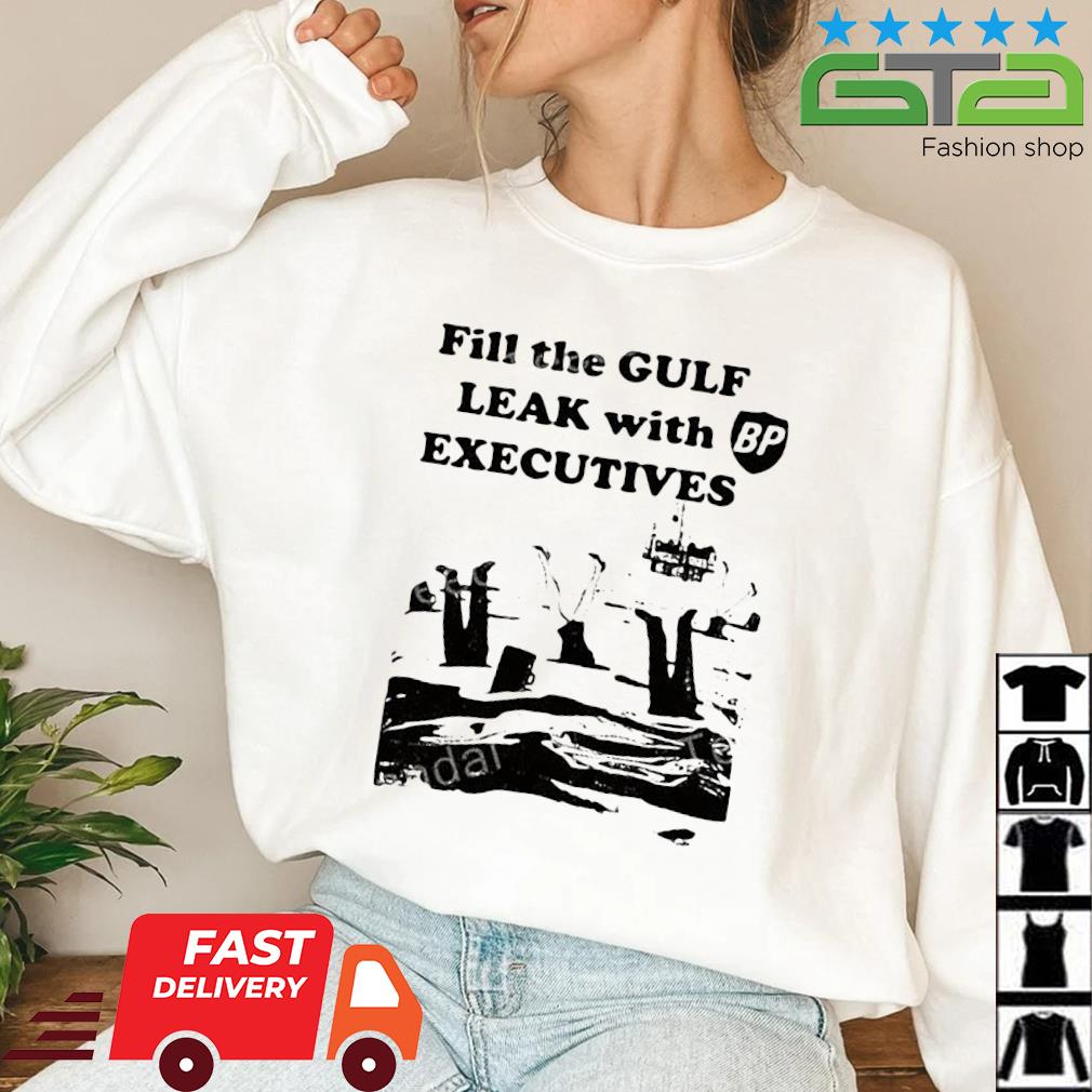 Fill The Gulf Leak With Executives New Shirt