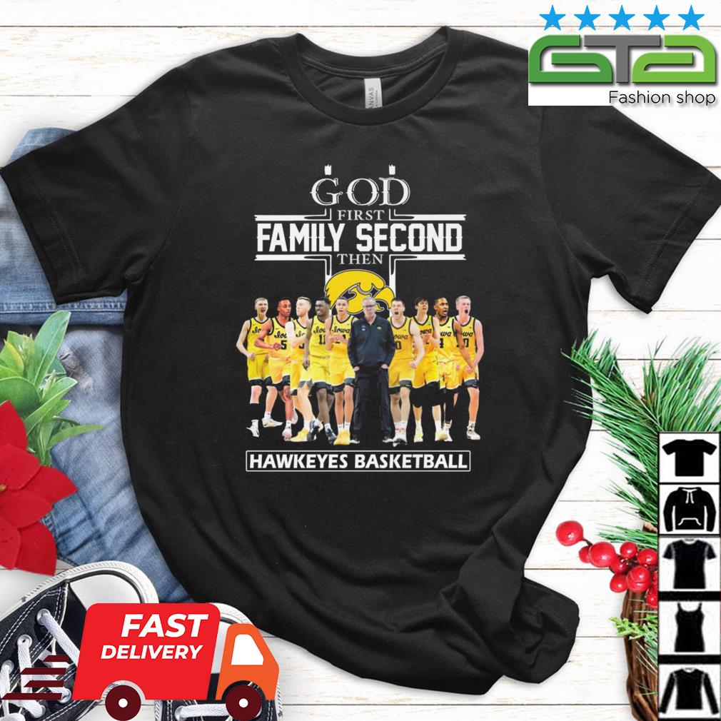 God First Family Second Then Iowa Hawkeyes Basketball shirt