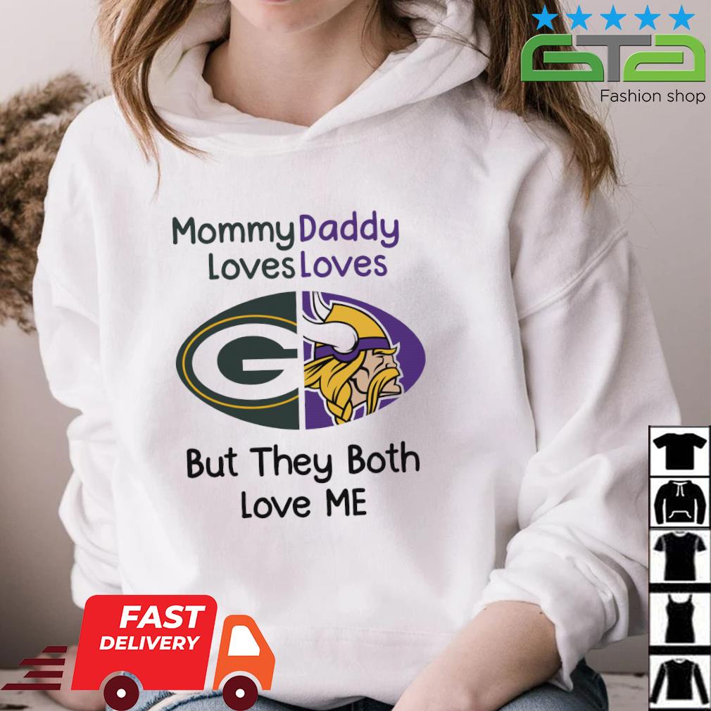 Green Bay Packers Vs Minnesota Vikings Mommy Daddy Loves Loves But They  Both Love Me shirt, hoodie, sweater, long sleeve and tank top