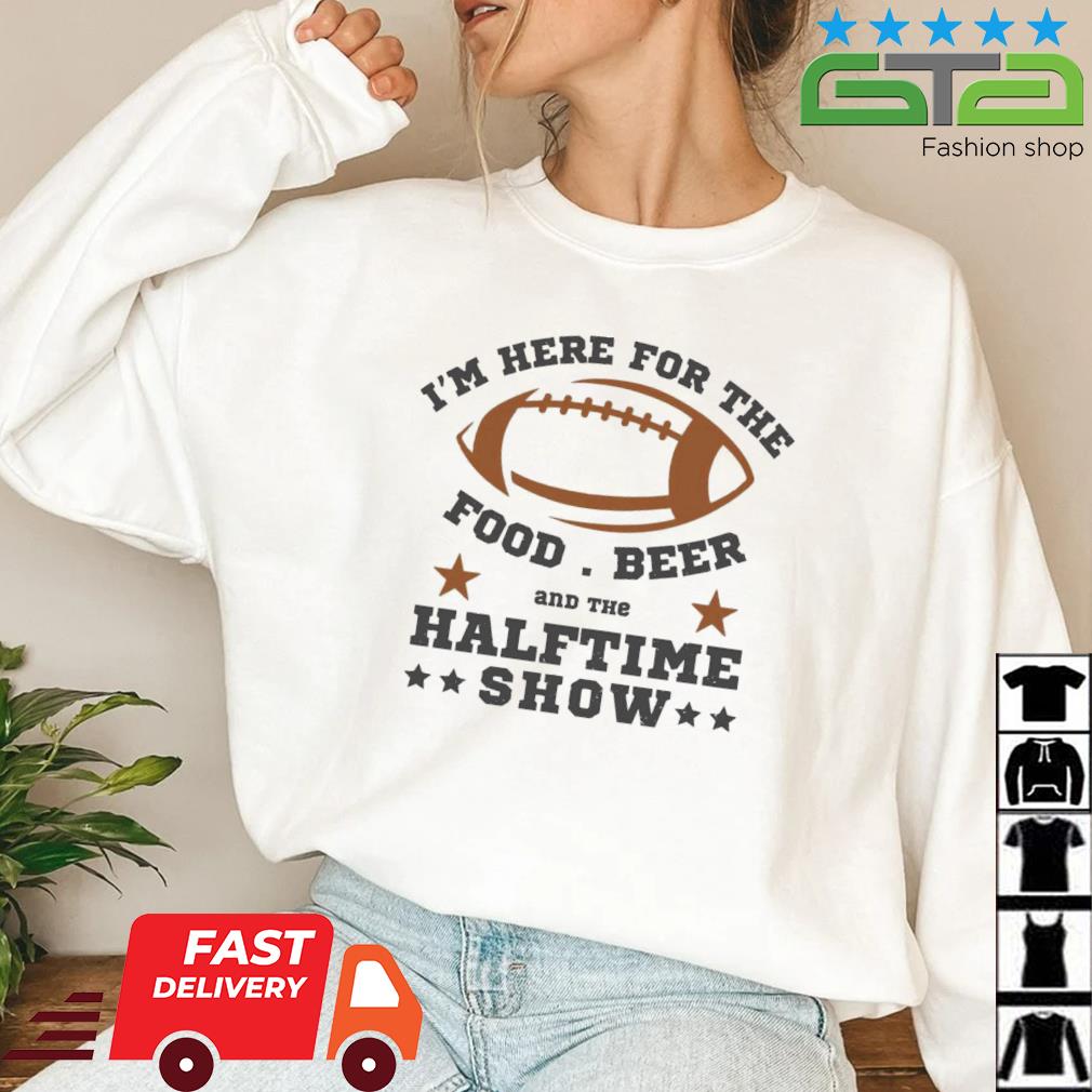 FREE shipping I'm here for the food beer and the halftime show Super Bowl  2023 shirt, Unisex tee, hoodie, sweater, v-neck and tank top