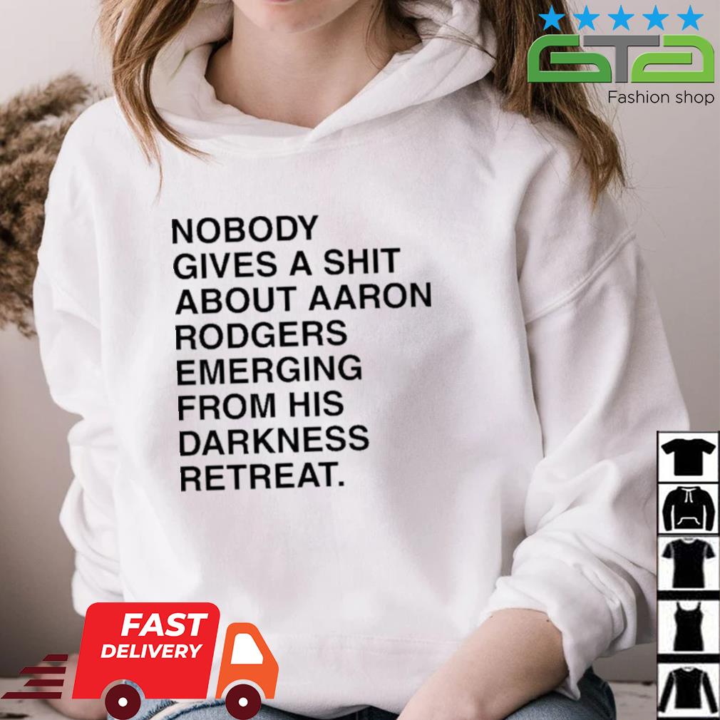 Nobody gives a shirt about aaron rodgers emerging from his darkness  retreat, hoodie, sweater, long sleeve and tank top