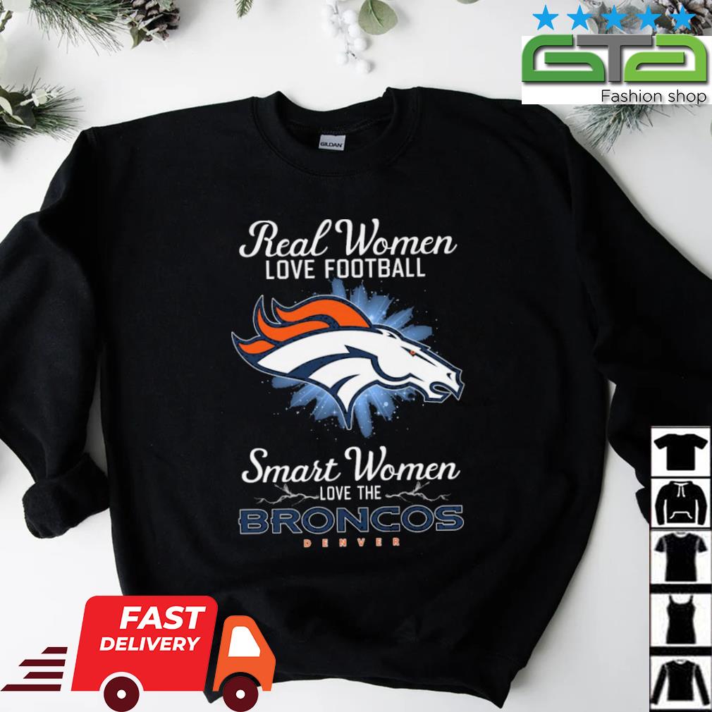 Real Women Love Football Smart Women Love The Denver Broncos 2023 shirt,  hoodie, sweater, long sleeve and tank top