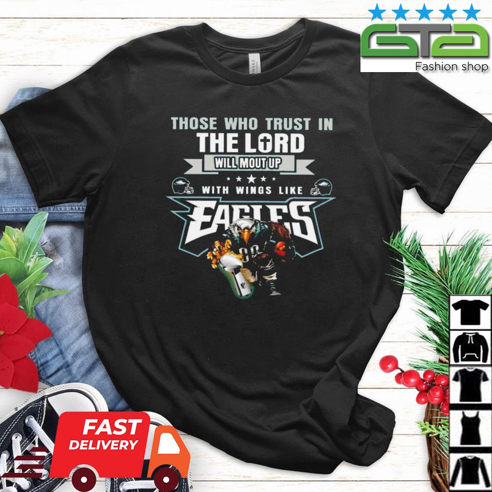 The who trust in the lord will mount up with wings like Philadelphia Eagles  shirt, hoodie, sweater and v-neck t-shirt