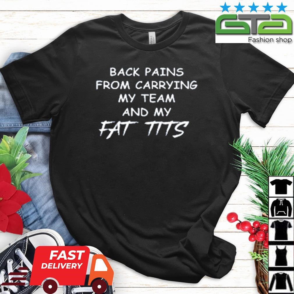 Back Pains From Carrying My Team And My Fat Tits Shirt