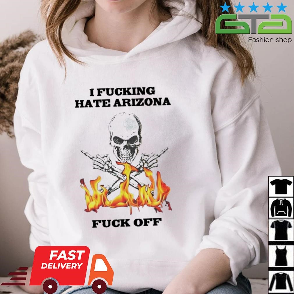I Fucking Hate Arizona Fuck Off Shirt hoodie.jpg
