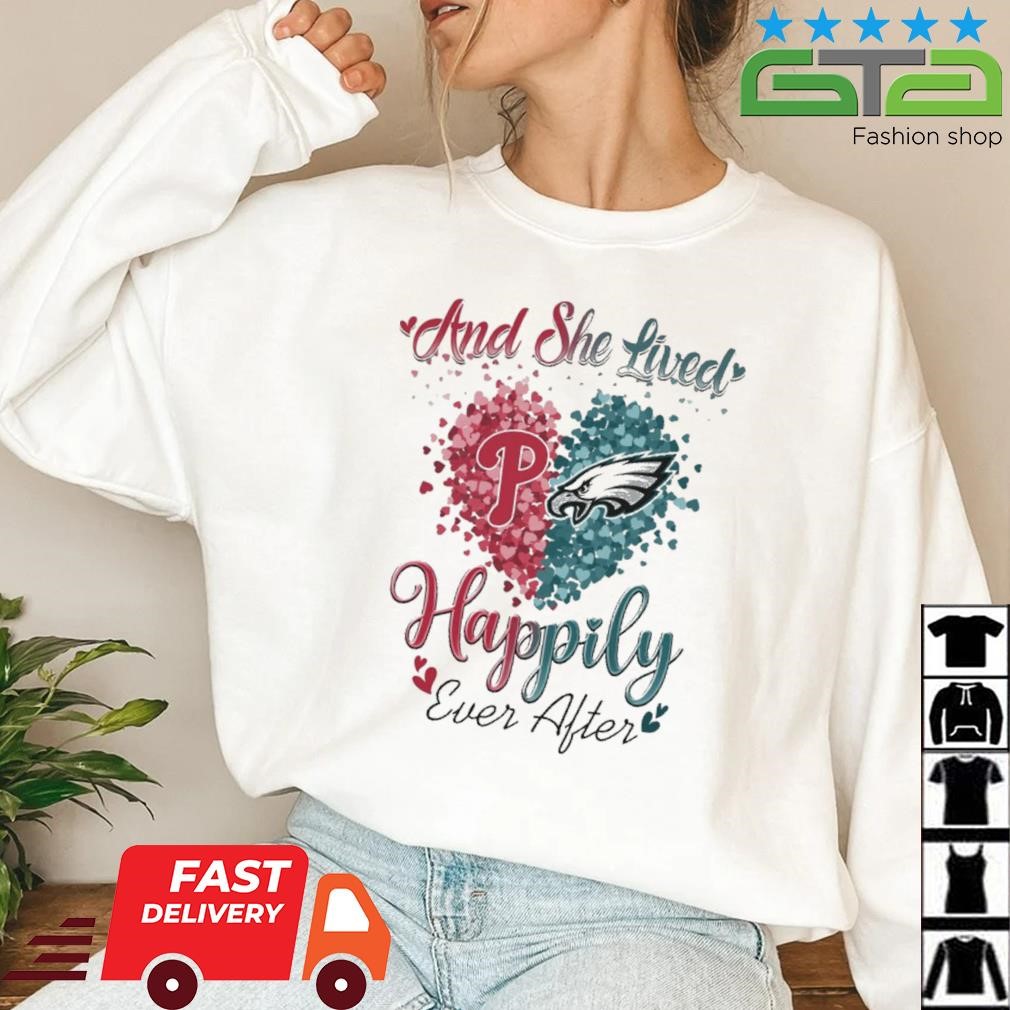 Philadelphia Phillies And Philadelphia Eagles And She Lived Happily Ever  After shirt, hoodie, sweater, long sleeve and tank top