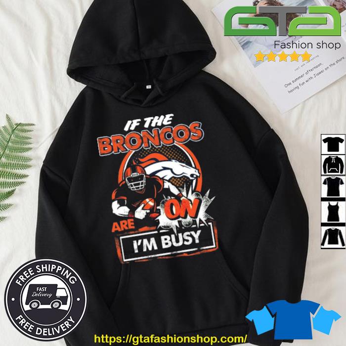 If The Denver Broncos Are On I'm Busy Shirt Hoodie