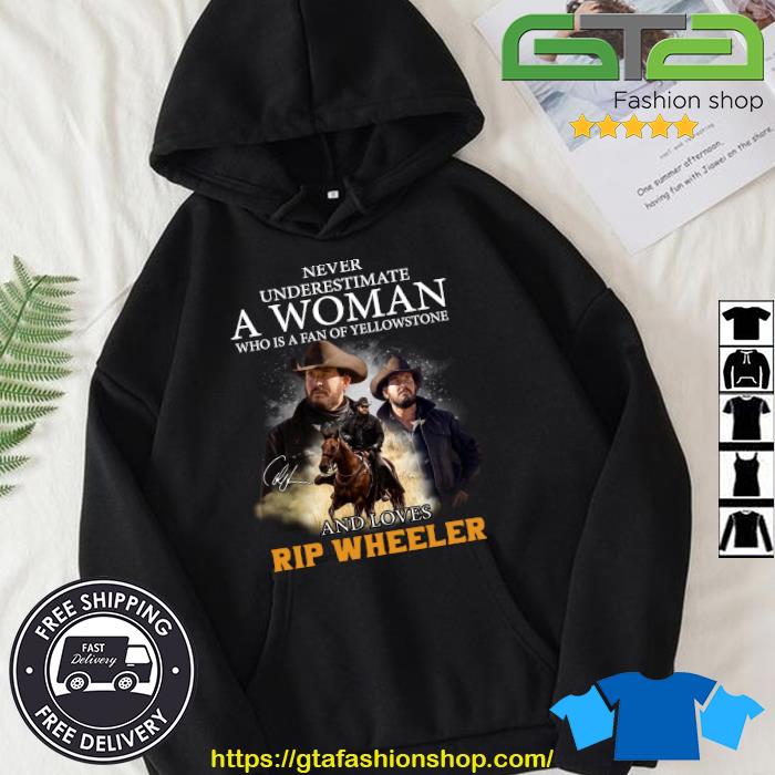 Premium Never Underestimate A Woman Who Is A Fan Of Yellowstone And Loves Rip Wheeler Signature 2023 Shirt Hoodie