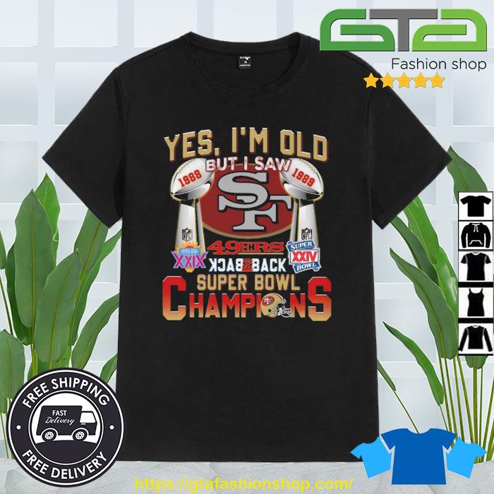San Francisco 49ers Yes I'm Old But I Saw Back To Back Super Bowl Champions shirt