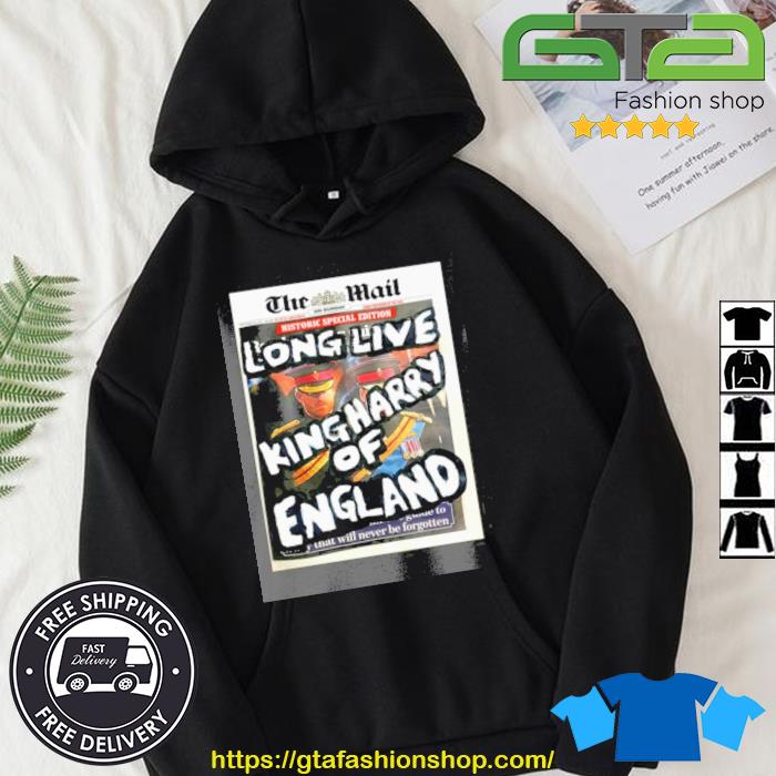The Mail Long Live King Harry Of England Shirt Hoodie