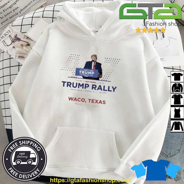 Trending Donald Trump Waco Texas Rally March 25, 2023 Shirt Hoodie