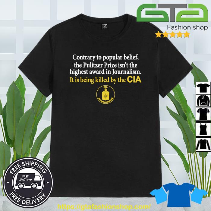 2023 Contrary To Popular Belief The Pulitzer Prize Isn’T The Highest Award In Journalism It Is Being Killed By The Cia Shirt