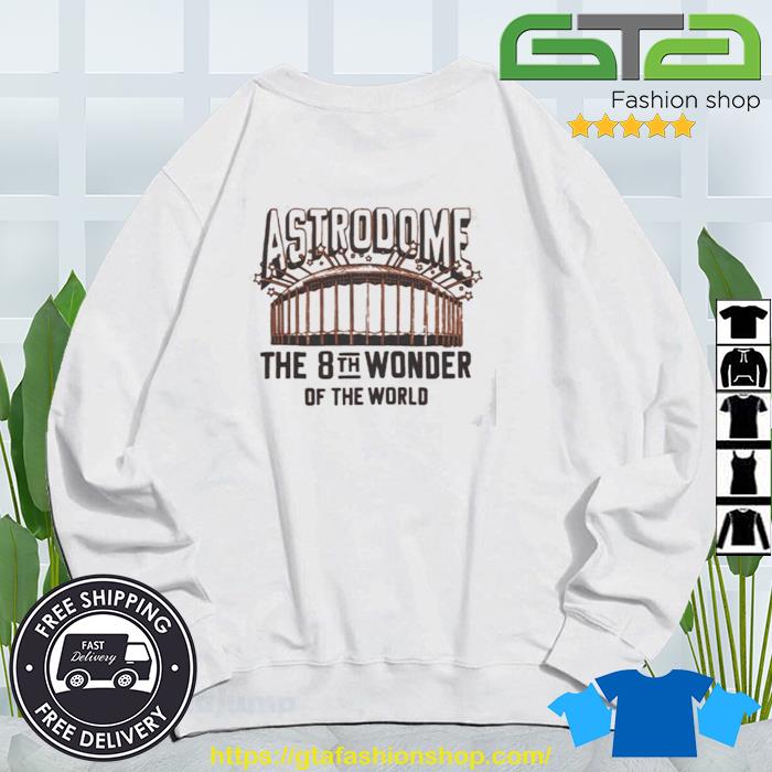 Astrodome the 8th wonder of the world Houston Astros shirt, hoodie,  sweater, long sleeve and tank top