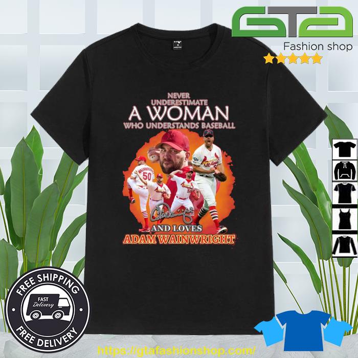 Never underestimate a woman who understands baseball and loves adam  wainwright shirt, hoodie, sweater, long sleeve and tank top