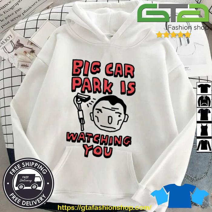 Official Big Car Park Is Watching You Shirt Hoodie