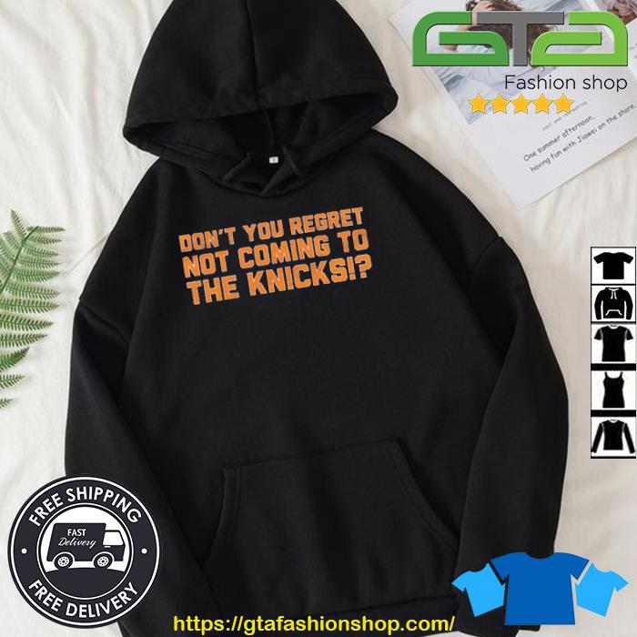 Official Don’t You Regret Not Coming To The Knicks Shirt Hoodie