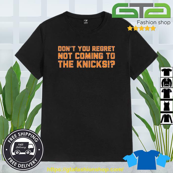 Official Don’t You Regret Not Coming To The Knicks Shirt