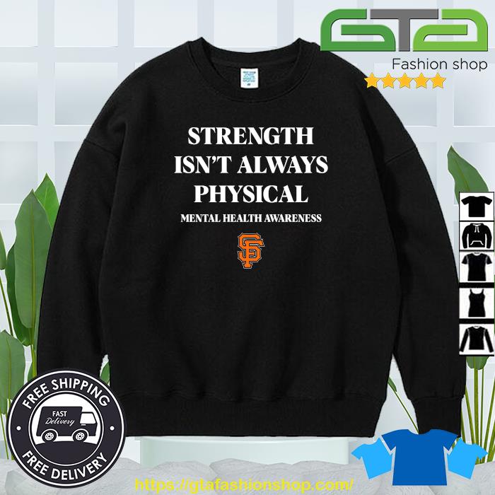 San Francisco Giants Strength Isn't Always Physical Mental Health Awareness  Shirt - Limotees