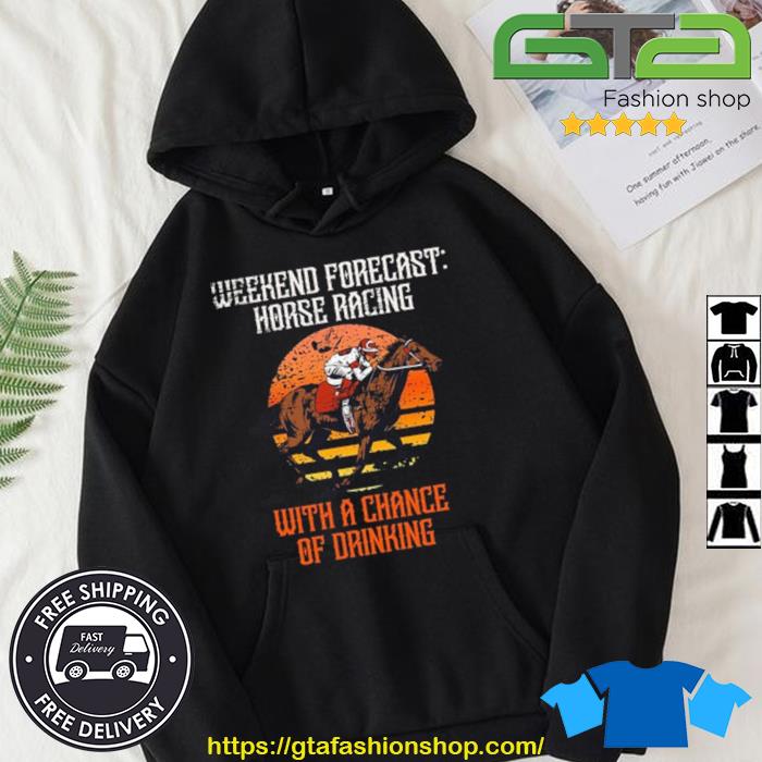 Weekend Forecast Horse Racing With A Chance Of Drinking Vintage 2023 Shirt Hoodie