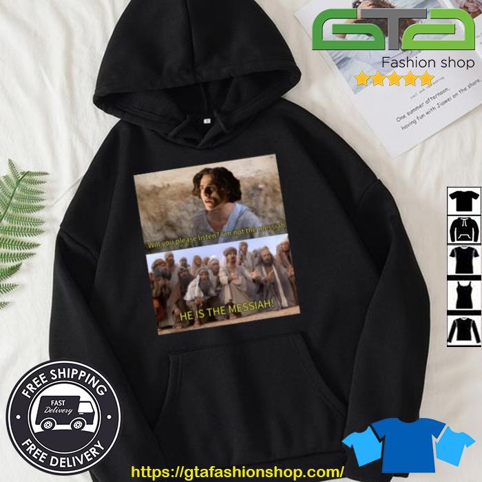 Will You Please Listen I'm Not The Messiah He Is THe Messiah Shirt Hoodie