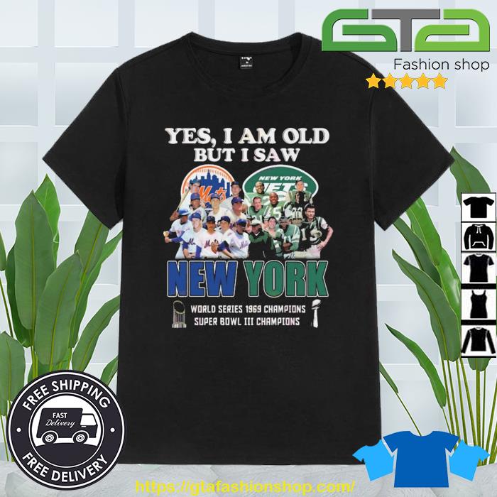 YES I AM OLD BUT I SAW NEW YORK METS and JETS SUPER BOWL CHAMPIONS SHIRT,  hoodie, sweater, long sleeve and tank top