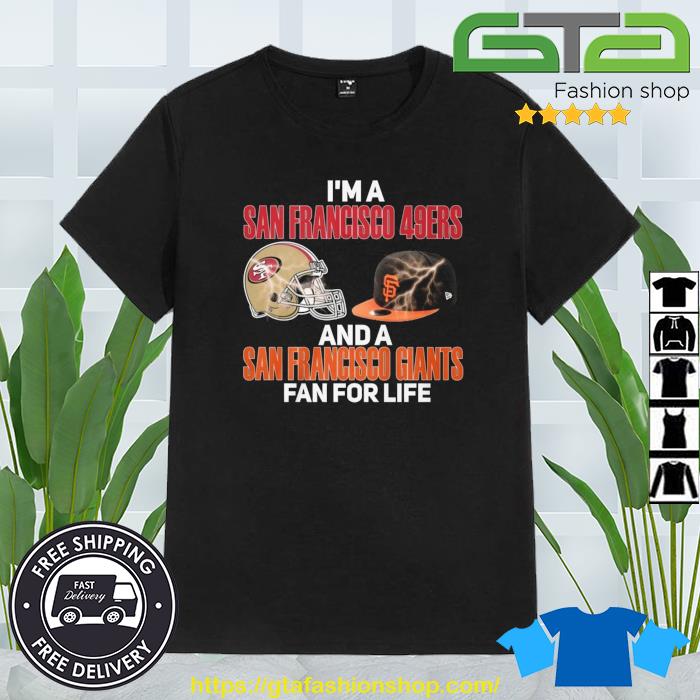 2023 I Am A San Francisco 49ers And A San Francisco Giants Fan For Life  Shirt - Bring Your Ideas, Thoughts And Imaginations Into Reality Today