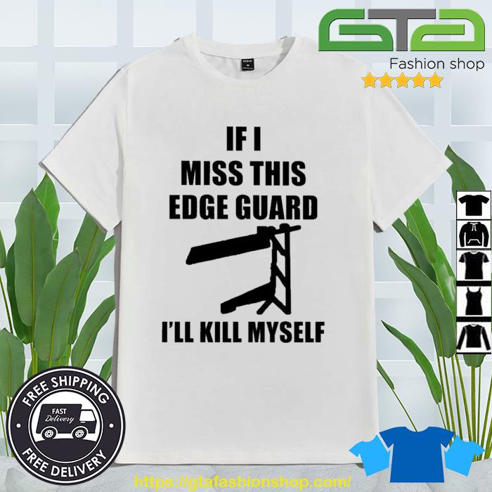 2023 If I Miss This Edge Guard I'll Kill Myself Shirt