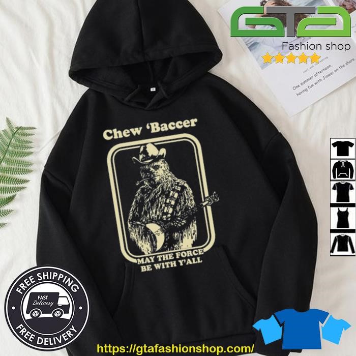 Chew 'Baccer May The Force Be With Y'all Shirt Hoodie.jpg